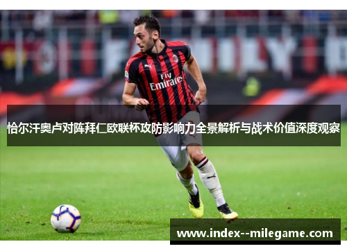 恰尔汗奥卢对阵拜仁欧联杯攻防影响力全景解析与战术价值深度观察